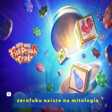 zerofuku existe na mitologia